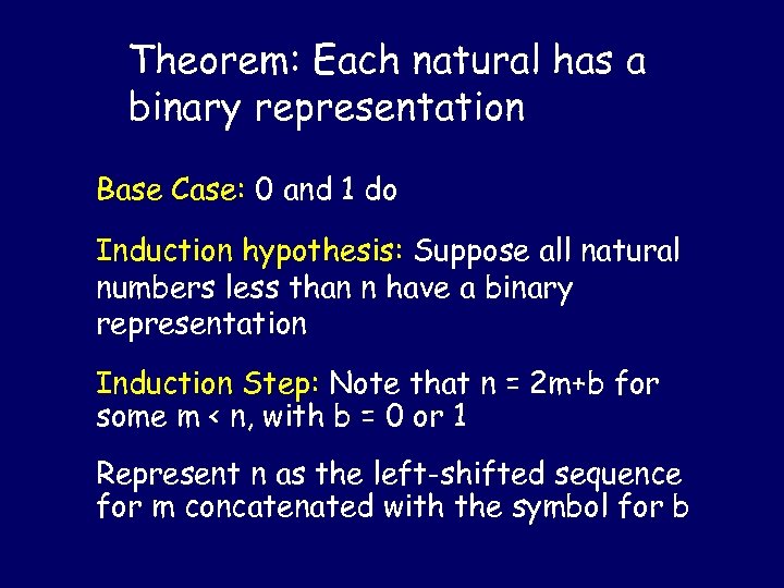 Theorem: Each natural has a binary representation Base Case: 0 and 1 do Induction
