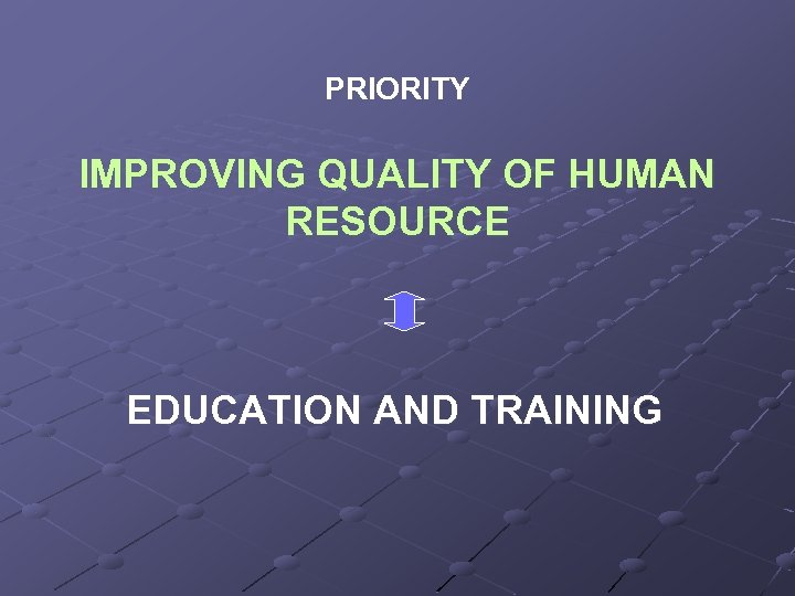 PRIORITY IMPROVING QUALITY OF HUMAN RESOURCE EDUCATION AND TRAINING 
