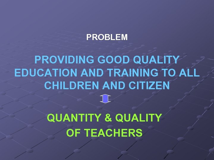 PROBLEM PROVIDING GOOD QUALITY EDUCATION AND TRAINING TO ALL CHILDREN AND CITIZEN QUANTITY &