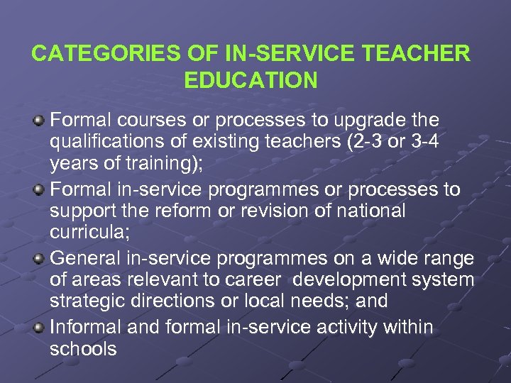 CATEGORIES OF IN-SERVICE TEACHER EDUCATION Formal courses or processes to upgrade the qualifications of