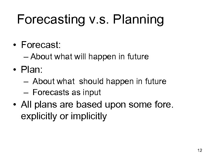 Forecasting v. s. Planning • Forecast: – About what will happen in future •