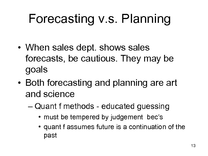 Forecasting v. s. Planning • When sales dept. shows sales forecasts, be cautious. They