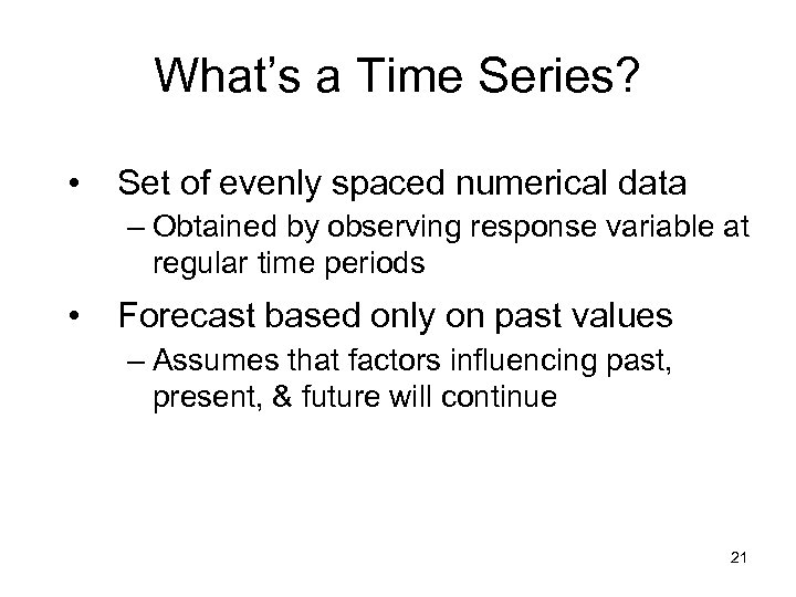 What’s a Time Series? • Set of evenly spaced numerical data – Obtained by