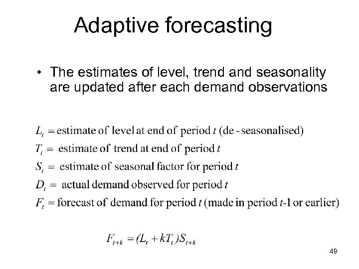 Adaptive forecasting • The estimates of level, trend and seasonality are updated after each