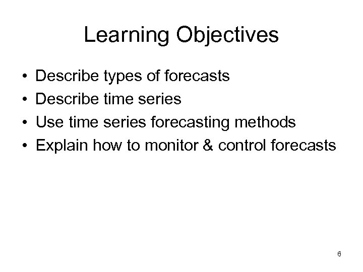 Learning Objectives • • Describe types of forecasts Describe time series Use time series