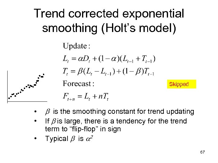 Trend corrected exponential smoothing (Holt’s model) Skipped • • • b is the smoothing