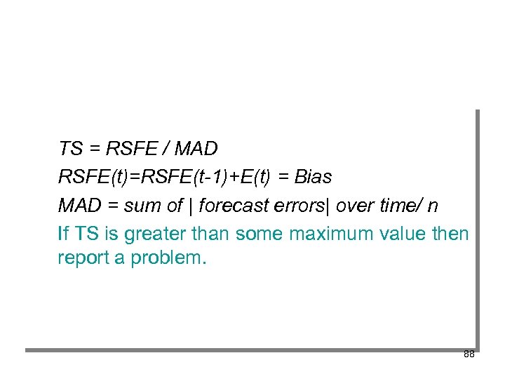 TS = RSFE / MAD RSFE(t)=RSFE(t-1)+E(t) = Bias MAD = sum of | forecast