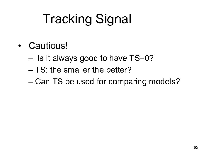 Tracking Signal • Cautious! – Is it always good to have TS=0? – TS: