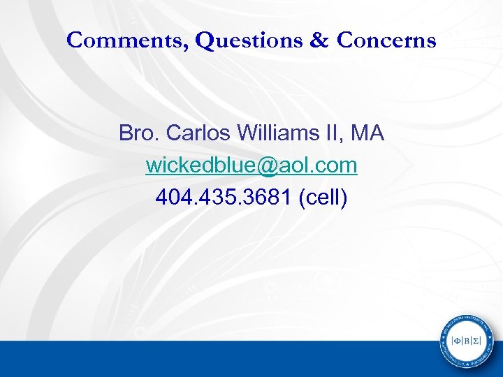 Comments, Questions & Concerns Bro. Carlos Williams II, MA wickedblue@aol. com 404. 435. 3681