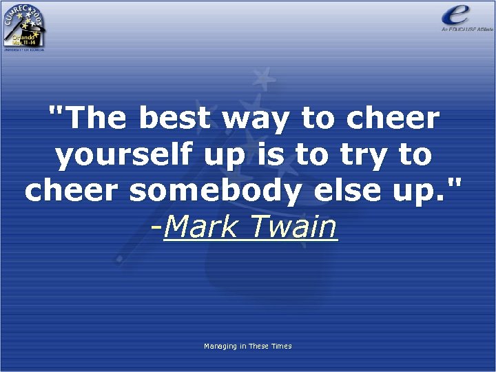 "The best way to cheer yourself up is to try to cheer somebody else