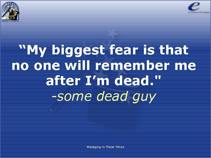 “My biggest fear is that no one will remember me after I’m dead. "