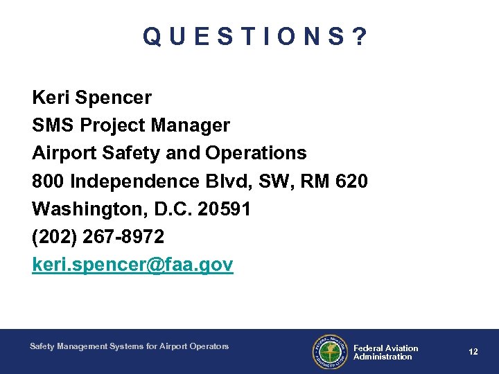 QUESTIONS? Keri Spencer SMS Project Manager Airport Safety and Operations 800 Independence Blvd, SW,
