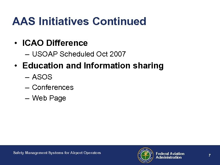 AAS Initiatives Continued • ICAO Difference – USOAP Scheduled Oct 2007 • Education and