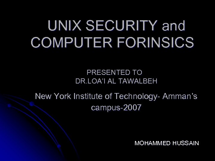 UNIX SECURITY and COMPUTER FORINSICS PRESENTED TO DR. LOA’I AL TAWALBEH New York Institute