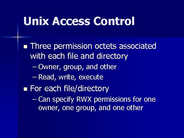 Unix Access Control n Three permission octets associated with each file and directory –