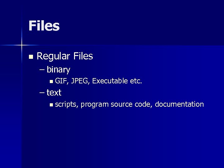 Files n Regular Files – binary n GIF, JPEG, Executable etc. – text n