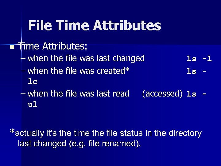File Time Attributes n Time Attributes: – when the file was last changed –