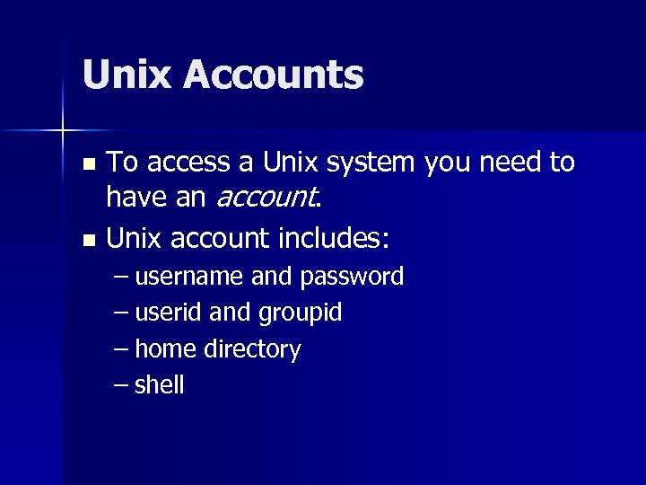 Unix Accounts To access a Unix system you need to have an account. n