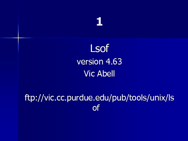 1 Lsof version 4. 63 Vic Abell ftp: //vic. cc. purdue. edu/pub/tools/unix/ls of 