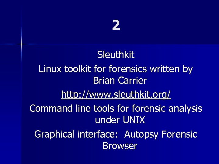 2 Sleuthkit Linux toolkit forensics written by Brian Carrier http: //www. sleuthkit. org/ Command