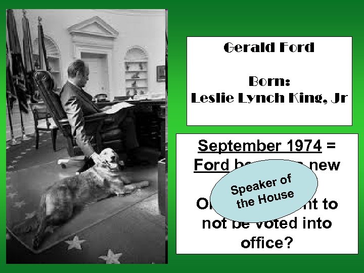Gerald Ford Born: Leslie Lynch King, Jr September 1974 = Ford becomes new ker