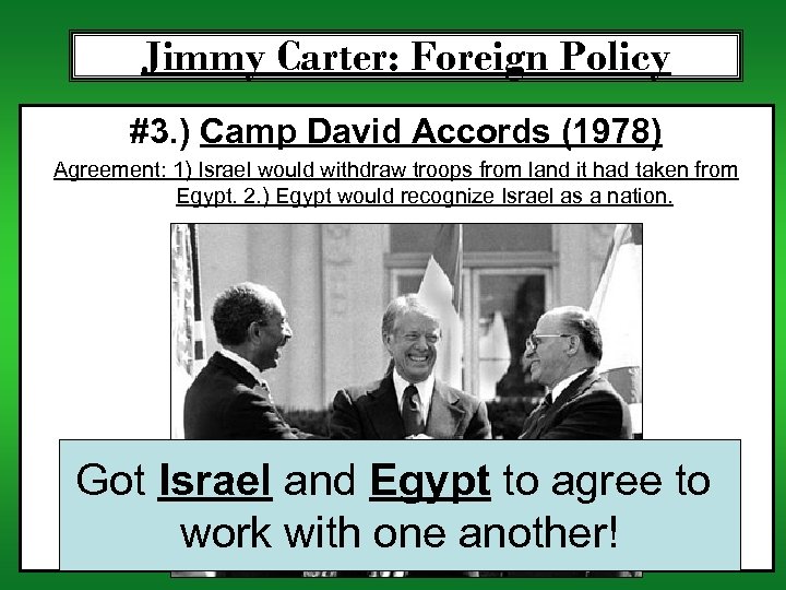 Jimmy Carter: Foreign Policy #3. ) Camp David Accords (1978) Agreement: 1) Israel would