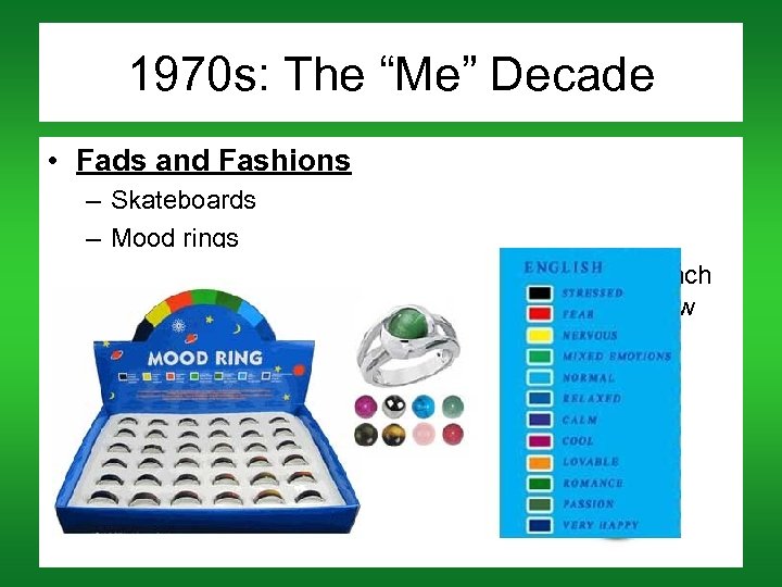 1970 s: The “Me” Decade • Fads and Fashions – Skateboards – Mood rings