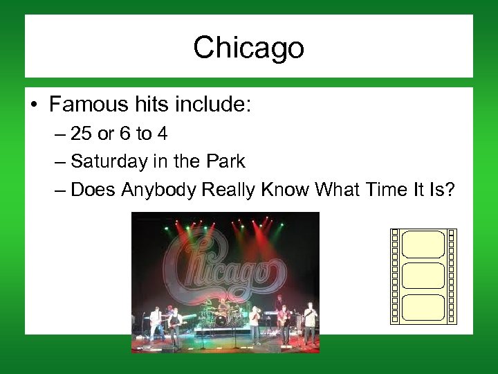 Chicago • Famous hits include: – 25 or 6 to 4 – Saturday in