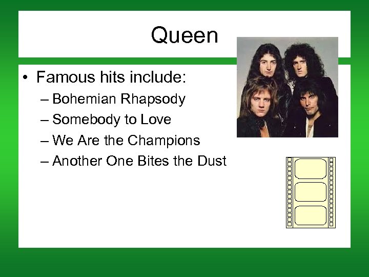 Queen • Famous hits include: – Bohemian Rhapsody – Somebody to Love – We