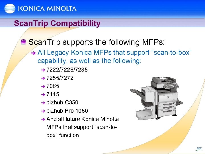 Scan. Trip Compatibility Scan. Trip supports the following MFPs: All Legacy Konica MFPs that