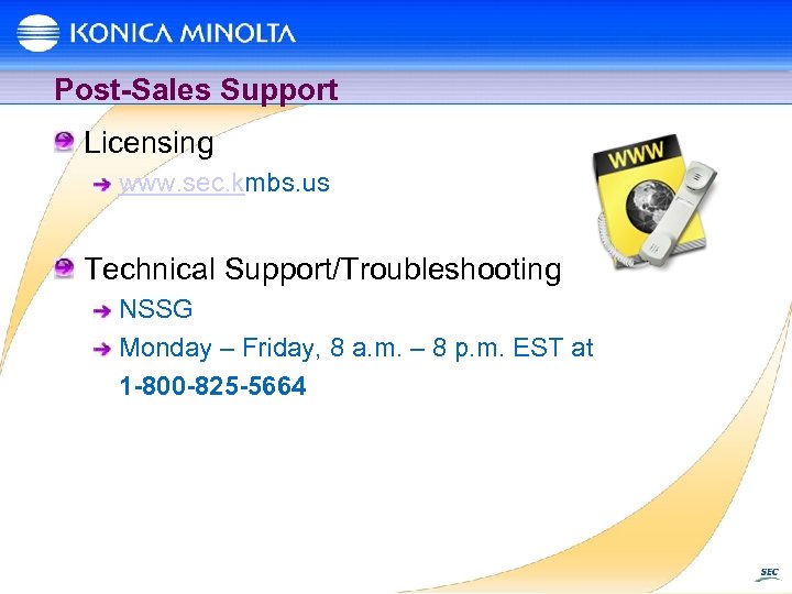 Post-Sales Support Licensing www. sec. kmbs. us Technical Support/Troubleshooting NSSG Monday – Friday, 8