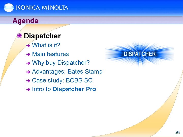 Agenda Dispatcher What is it? Main features Why buy Dispatcher? Advantages: Bates Stamp Case