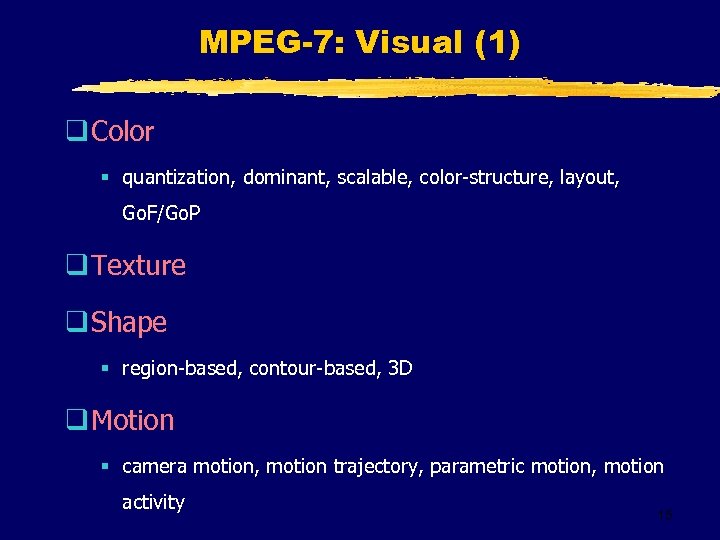 MPEG-7: Visual (1) q Color § quantization, dominant, scalable, color-structure, layout, Go. F/Go. P