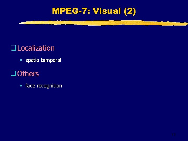 MPEG-7: Visual (2) q Localization § spatio temporal q Others § face recognition 16