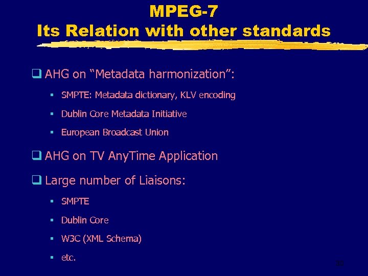 MPEG-7 Its Relation with other standards q AHG on “Metadata harmonization”: § SMPTE: Metadata