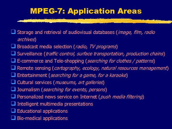 MPEG-7: Application Areas q Storage and retrieval of audiovisual databases (image, film, radio archives)