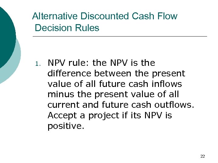 Alternative Discounted Cash Flow Decision Rules 1. NPV rule: the NPV is the difference