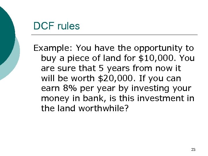 DCF rules Example: You have the opportunity to buy a piece of land for