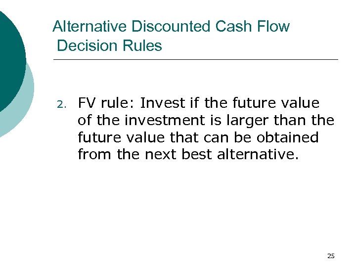 Alternative Discounted Cash Flow Decision Rules 2. FV rule: Invest if the future value