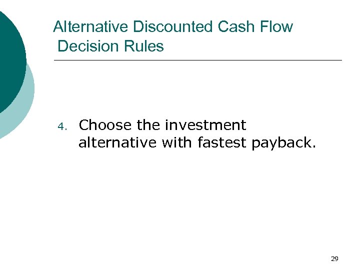 Alternative Discounted Cash Flow Decision Rules 4. Choose the investment alternative with fastest payback.