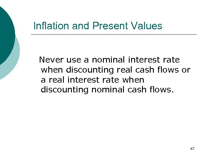 Inflation and Present Values Never use a nominal interest rate when discounting real cash