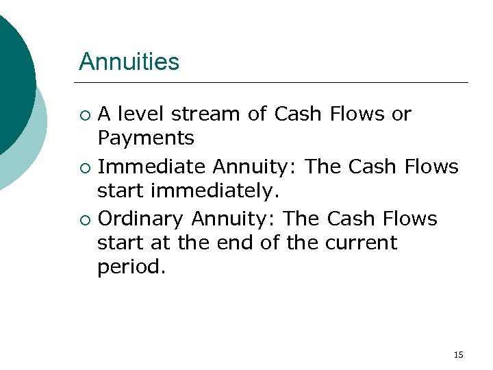 Annuities A level stream of Cash Flows or Payments ¡ Immediate Annuity: The Cash