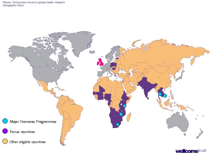 Places: Strong track record in global health research Geographic focus Major Overseas Programmes Focus