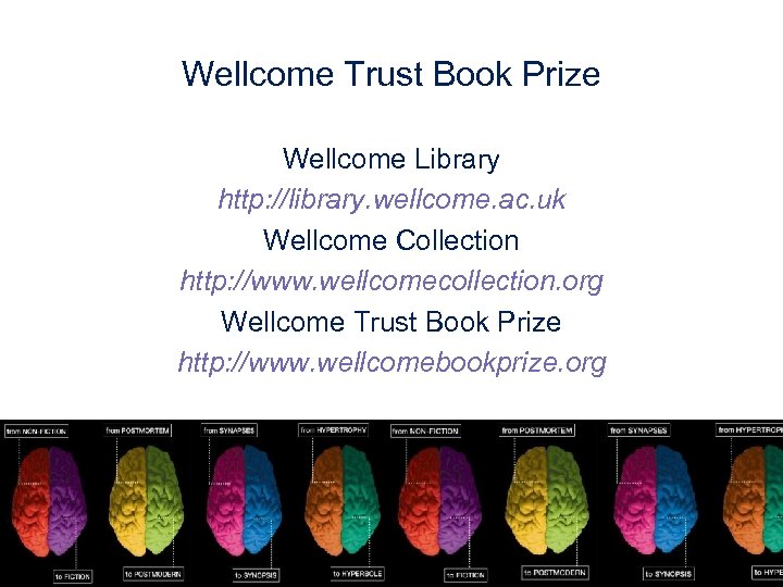 Wellcome Trust Book Prize Wellcome Library http: //library. wellcome. ac. uk Wellcome Collection http: