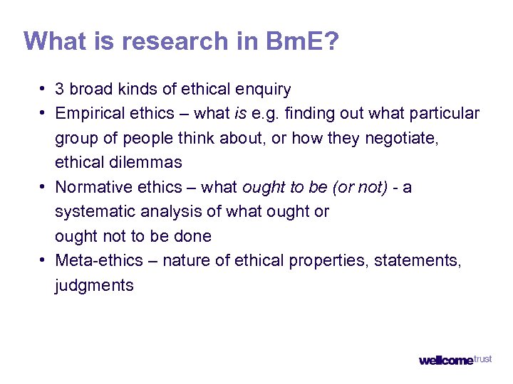 What is research in Bm. E? • 3 broad kinds of ethical enquiry •