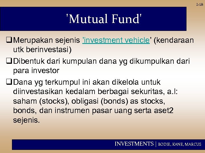 2 -18 'Mutual Fund' q Merupakan sejenis ’investment vehicle’ (kendaraan utk berinvestasi) q Dibentuk