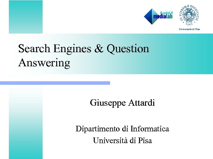 Università di Pisa Search Engines & Question Answering Giuseppe Attardi Dipartimento di Informatica Università