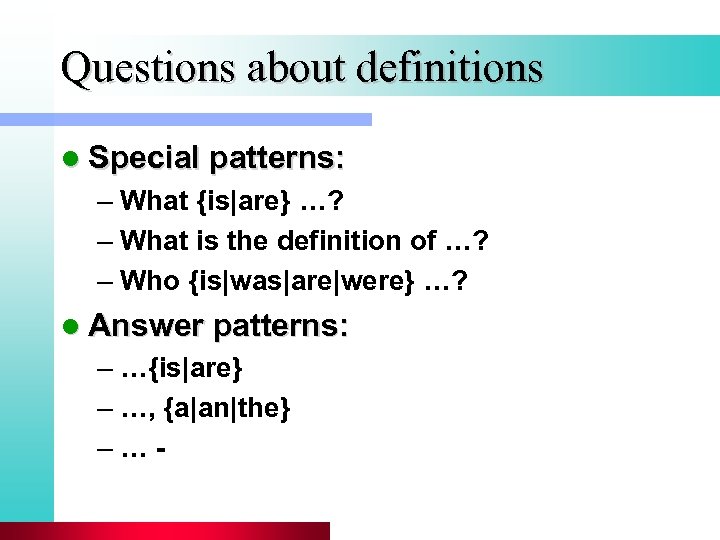Questions about definitions l Special patterns: – What {is|are} …? – What is the