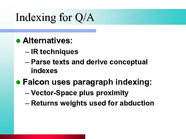 Indexing for Q/A l Alternatives: – IR techniques – Parse texts and derive conceptual