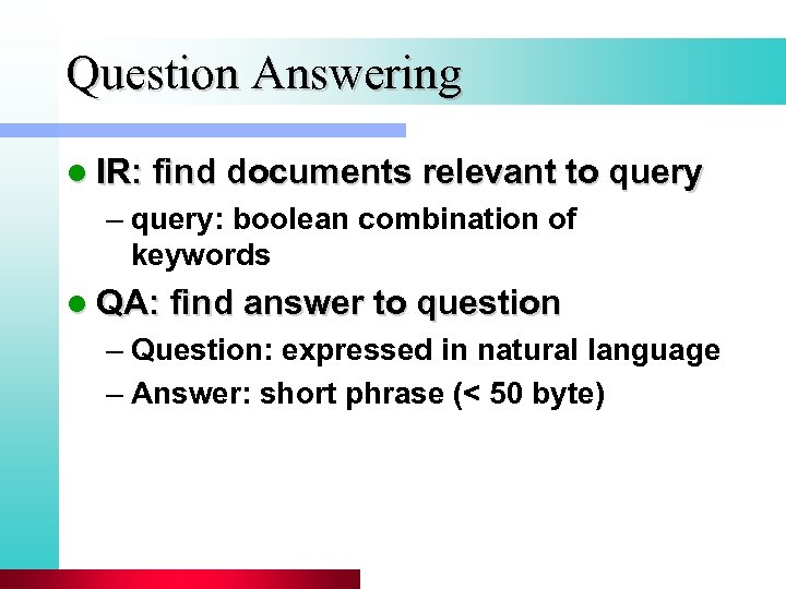 Question Answering l IR: find documents relevant to query – query: boolean combination of